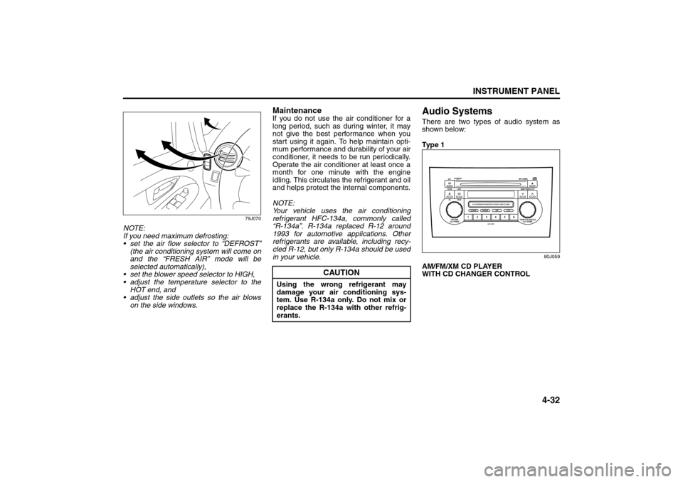SUZUKI SX4 2008 1.G Owners Manual 4-32
INSTRUMENT PANEL
80J21-03E
79J070
NOTE:
If you need maximum defrosting:
 set the air flow selector to “DEFROST”
(the air conditioning system will come on
and the “FRESH AIR” mode will be