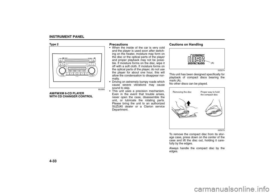SUZUKI SX4 2008 1.G Owners Guide 4-33INSTRUMENT PANEL
80J21-03E
Ty p e  2
80J060
AM/FM/XM 6-CD PLAYER 
WITH CD CHANGER CONTROL
Precautions When the inside of the car is very cold
and the player is used soon after switch-
ing on the 