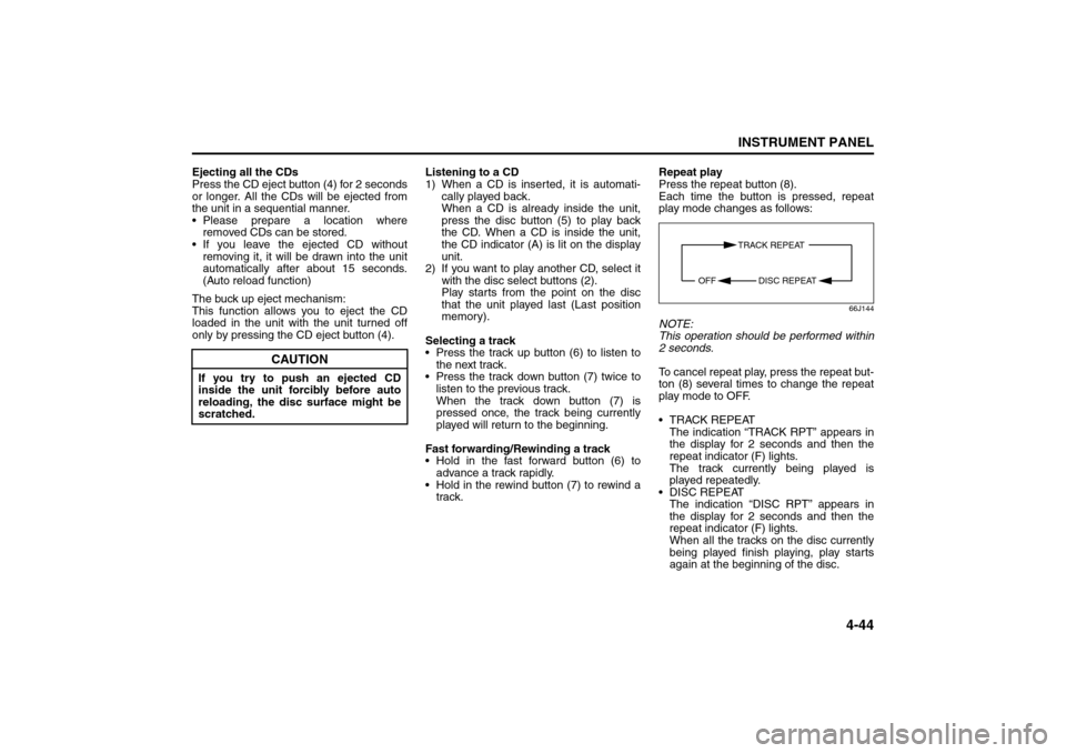 SUZUKI SX4 2008 1.G Owners Manual 4-44
INSTRUMENT PANEL
80J21-03E
Ejecting all the CDs
Press the CD eject button (4) for 2 seconds
or longer. All the CDs will be ejected from
the unit in a sequential manner.
 Please prepare a locatio
