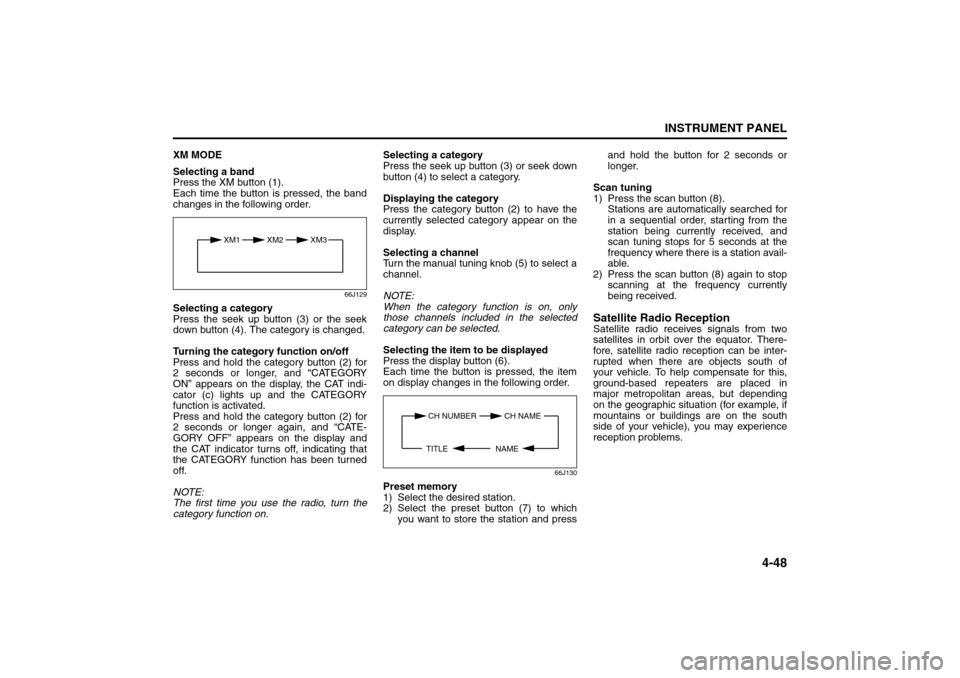 SUZUKI SX4 2008 1.G Owners Manual 4-48
INSTRUMENT PANEL
80J21-03E
XM MODE
Selecting a band
Press the XM button (1).
Each time the button is pressed, the band
changes in the following order.
66J129
Selecting a category
Press the seek u