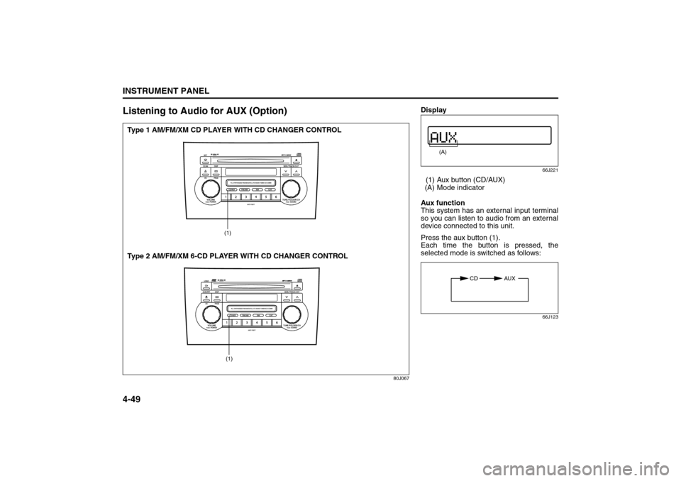 SUZUKI SX4 2008 1.G Owners Manual 4-49INSTRUMENT PANEL
80J21-03E
Listening to Audio for AUX (Option)
80J067
(1)(1)
Type 1 AM/FM/XM CD PLAYER WITH CD CHANGER CONTROL
Type 2 AM/FM/XM 6-CD PLAYER WITH CD CHANGER CONTROL
Display
66J221
(1