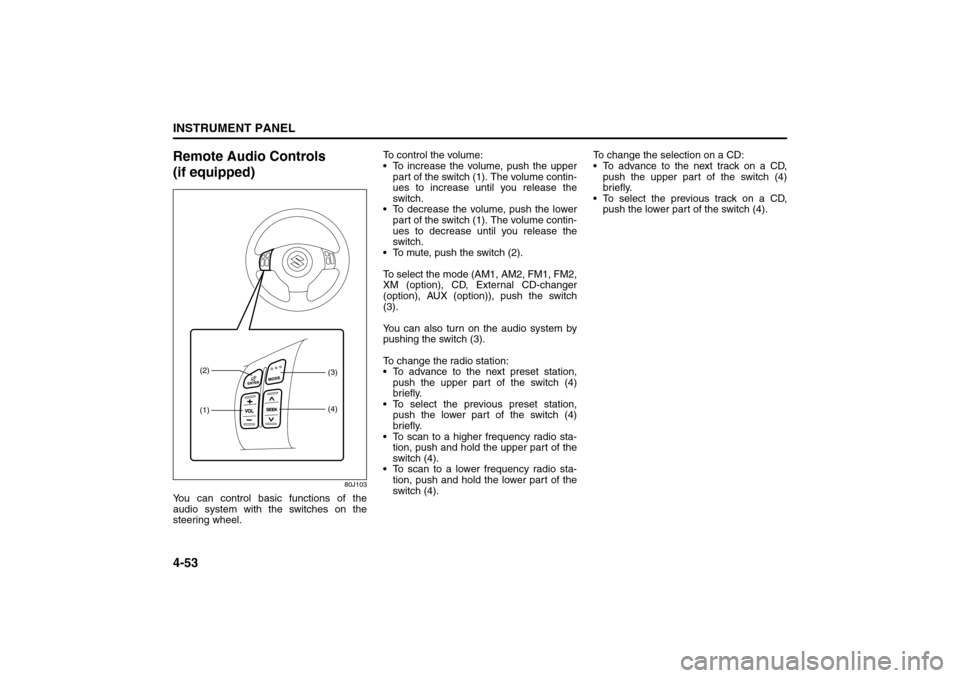 SUZUKI SX4 2008 1.G Owners Manual 4-53INSTRUMENT PANEL
80J21-03E
Remote Audio Controls
(if equipped)
80J103
You can control basic functions of the
audio system with the switches on the
steering wheel.To control the volume:
To incre SUZUKI SX4 2008 1.G Owners Manual 4-53INSTRUMENT PANEL
80J21-03E
Remote Audio Controls
(if equipped)
80J103
You can control basic functions of the
audio system with the switches on the
steering wheel.To control the volume:
To incre
