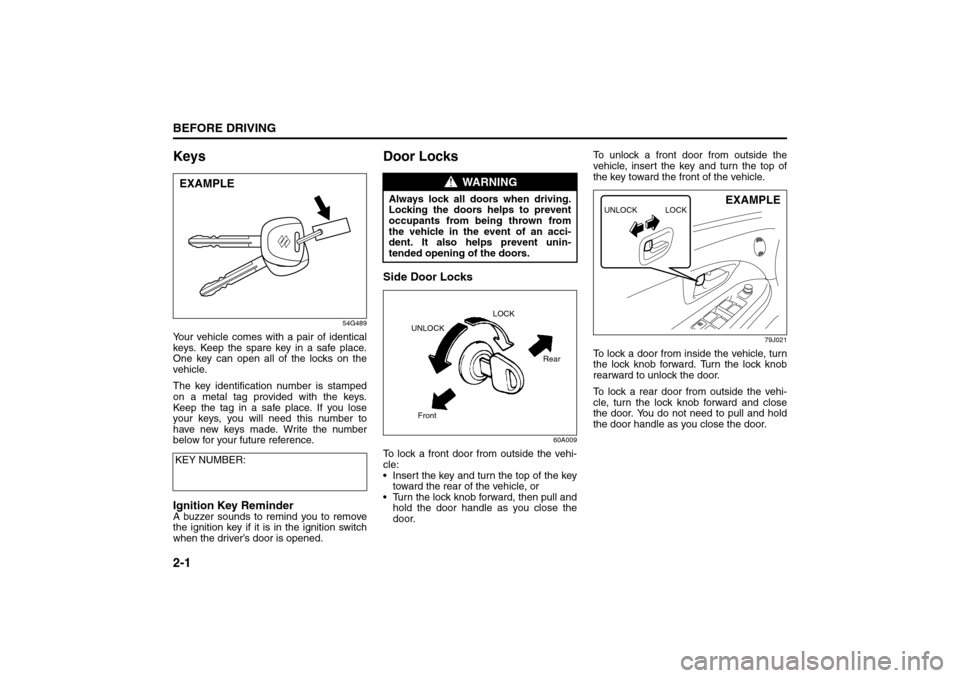 SUZUKI SX4 2008 1.G User Guide 2-1BEFORE DRIVING
80J21-03E
Keys
54G489
Your vehicle comes with a pair of identical
keys. Keep the spare key in a safe place.
One key can open all of the locks on the
vehicle.
The key identification n SUZUKI SX4 2008 1.G User Guide 2-1BEFORE DRIVING
80J21-03E
Keys
54G489
Your vehicle comes with a pair of identical
keys. Keep the spare key in a safe place.
One key can open all of the locks on the
vehicle.
The key identification n