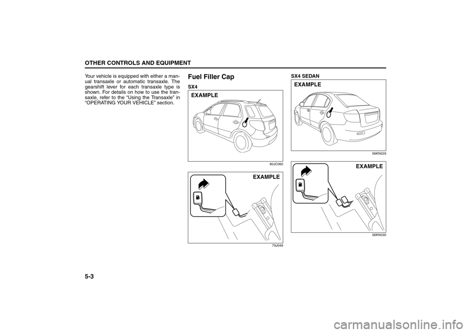 SUZUKI SX4 2008 1.G Owners Manual 5-3OTHER CONTROLS AND EQUIPMENT
80J21-03E
Your vehicle is equipped with either a man-
ual transaxle or automatic transaxle. The
gearshift lever for each transaxle type is
shown. For details on how to SUZUKI SX4 2008 1.G Owners Manual 5-3OTHER CONTROLS AND EQUIPMENT
80J21-03E
Your vehicle is equipped with either a man-
ual transaxle or automatic transaxle. The
gearshift lever for each transaxle type is
shown. For details on how to