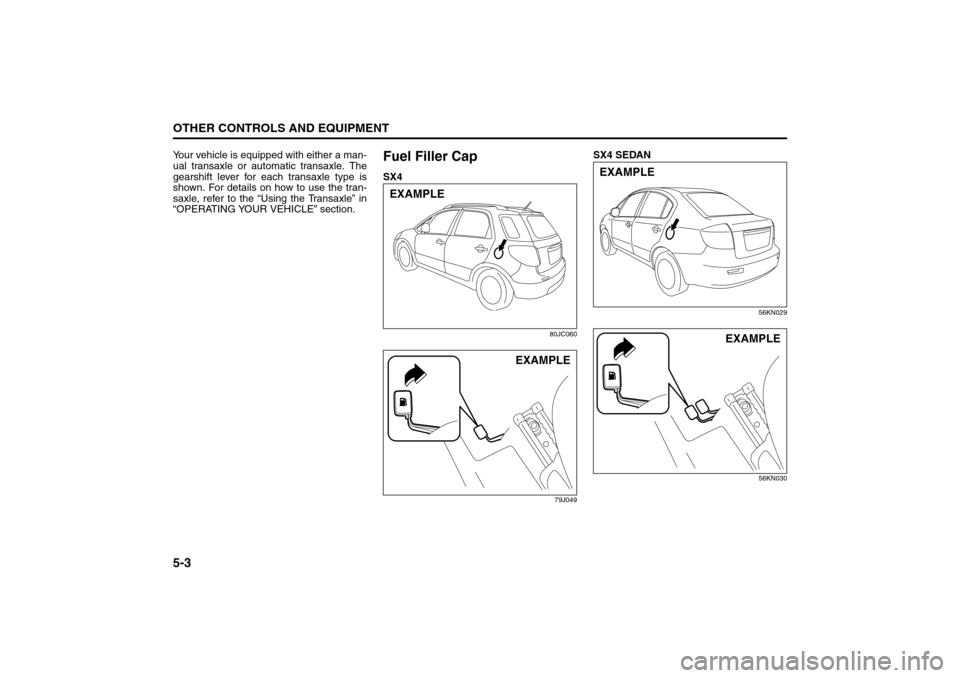 SUZUKI SX4 2008 1.G Owners Manual 5-3OTHER CONTROLS AND EQUIPMENT
80J21-03E
Your vehicle is equipped with either a man-
ual transaxle or automatic transaxle. The
gearshift lever for each transaxle type is
shown. For details on how to 