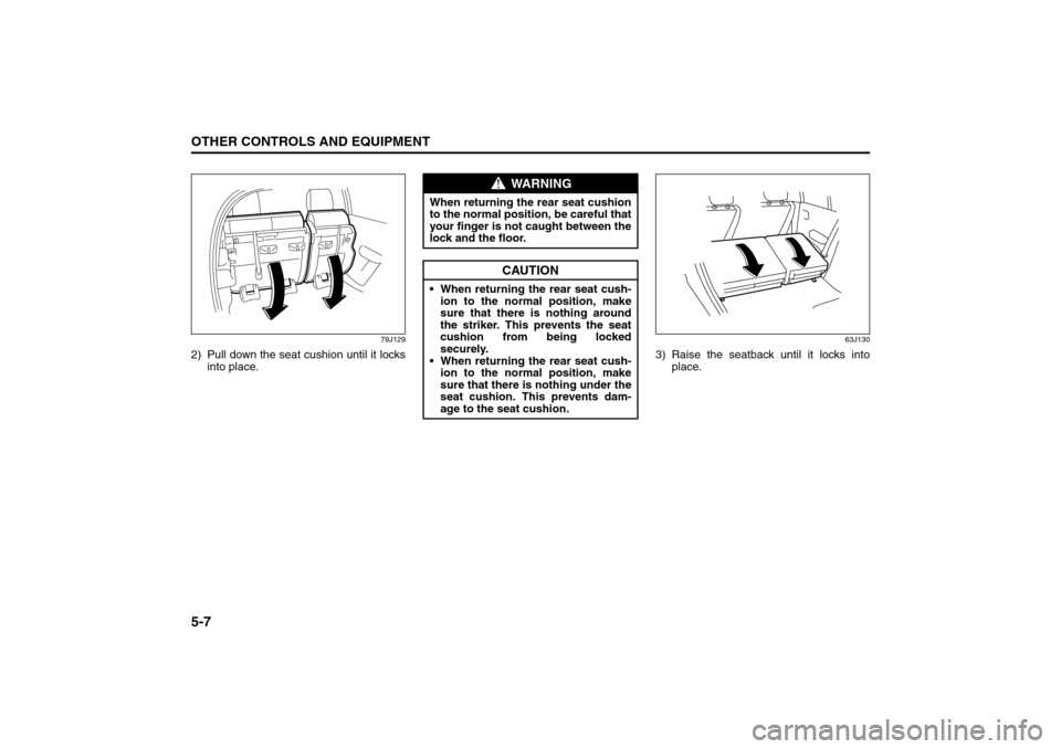 SUZUKI SX4 2008 1.G Owners Manual 5-7OTHER CONTROLS AND EQUIPMENT
80J21-03E
79J129
2) Pull down the seat cushion until it locks
into place.
63J130
3) Raise the seatback until it locks into
place.
WARNING
When returning the rear seat c SUZUKI SX4 2008 1.G Owners Manual 5-7OTHER CONTROLS AND EQUIPMENT
80J21-03E
79J129
2) Pull down the seat cushion until it locks
into place.
63J130
3) Raise the seatback until it locks into
place.
WARNING
When returning the rear seat c