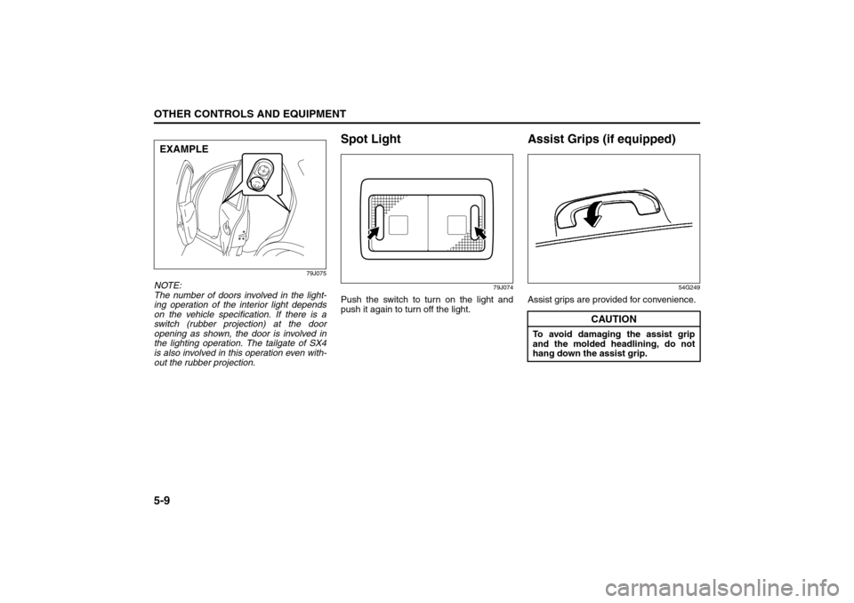 SUZUKI SX4 2008 1.G Owners Manual 5-9OTHER CONTROLS AND EQUIPMENT
80J21-03E
79J075
NOTE:
The number of doors involved in the light-
ing operation of the interior light depends
on the vehicle specification. If there is a
switch (rubber SUZUKI SX4 2008 1.G Owners Manual 5-9OTHER CONTROLS AND EQUIPMENT
80J21-03E
79J075
NOTE:
The number of doors involved in the light-
ing operation of the interior light depends
on the vehicle specification. If there is a
switch (rubber