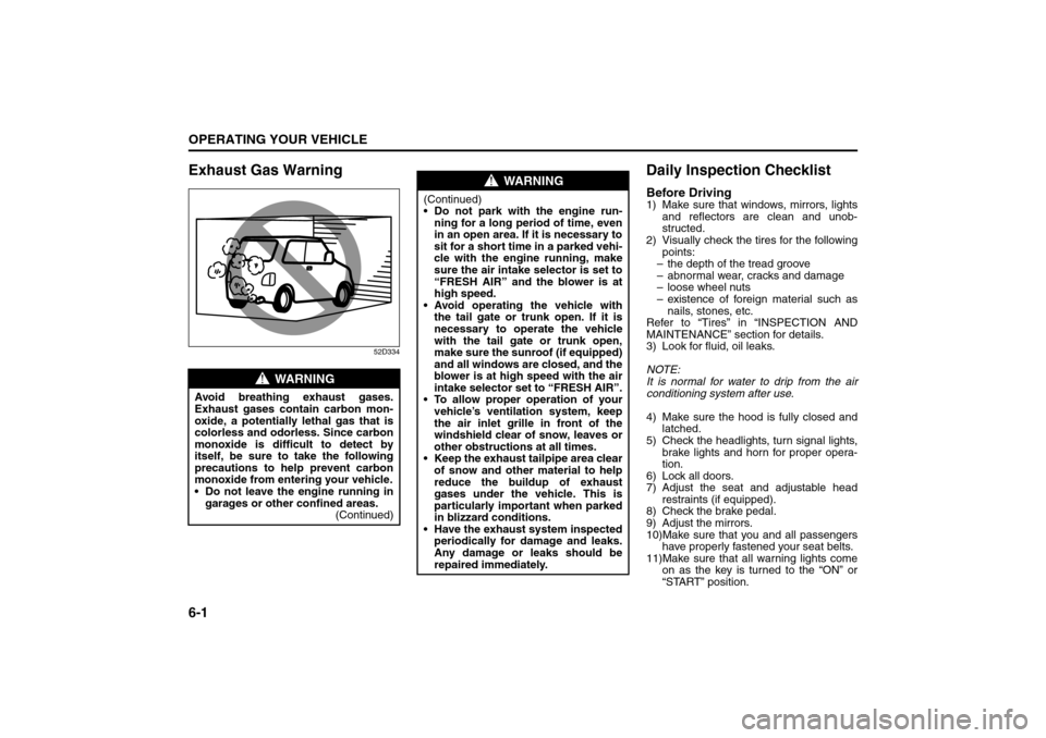 SUZUKI SX4 2008 1.G Owners Manual 6-1OPERATING YOUR VEHICLE
80J21-03E
Exhaust Gas Warning
52D334
Daily Inspection ChecklistBefore Driving1) Make sure that windows, mirrors, lights
and reflectors are clean and unob-
structed.
2) Visual