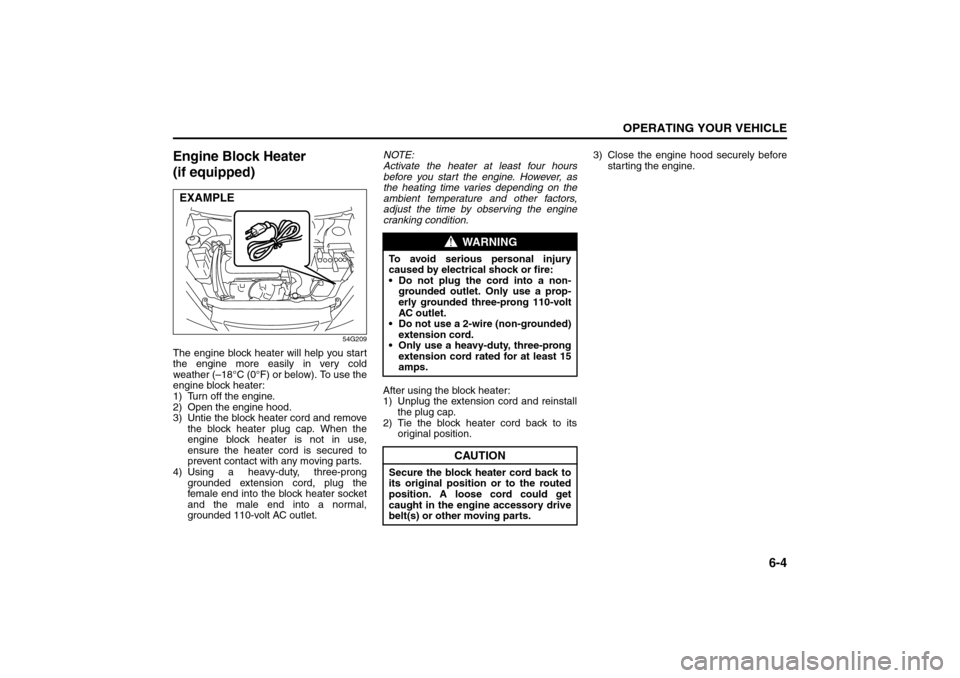 SUZUKI SX4 2008 1.G Owners Manual 6-4
OPERATING YOUR VEHICLE
80J21-03E
Engine Block Heater 
(if equipped)
54G209
The engine block heater will help you start
the engine more easily in very cold
weather (–18°C (0°F) or below). To us