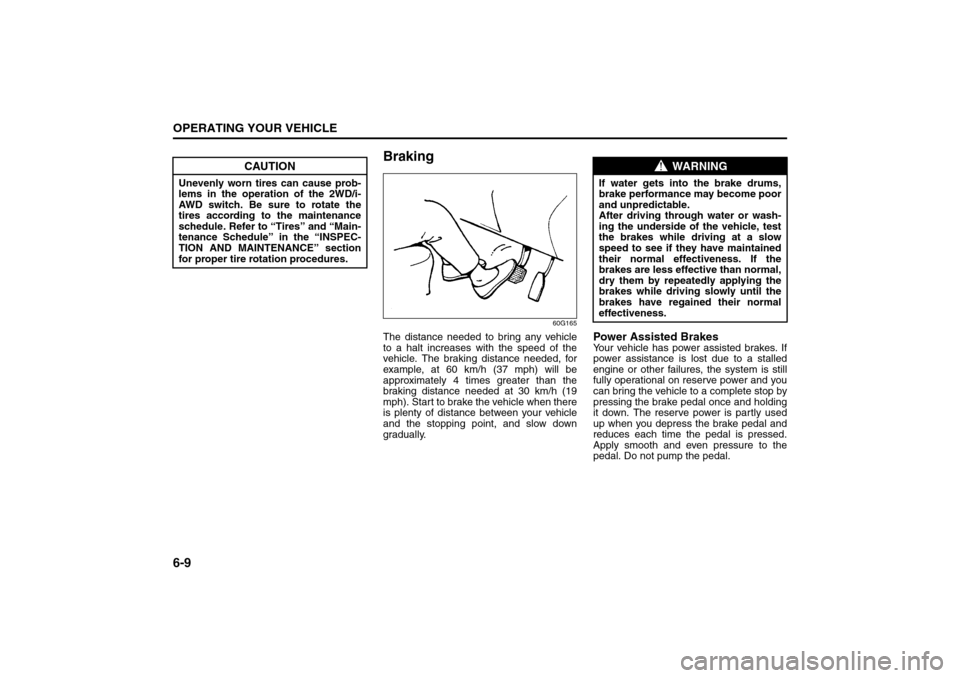 SUZUKI SX4 2008 1.G Service Manual 6-9OPERATING YOUR VEHICLE
80J21-03E
Braking
60G165
The distance needed to bring any vehicle
to a halt increases with the speed of the
vehicle. The braking distance needed, for
example, at 60 km/h (37 