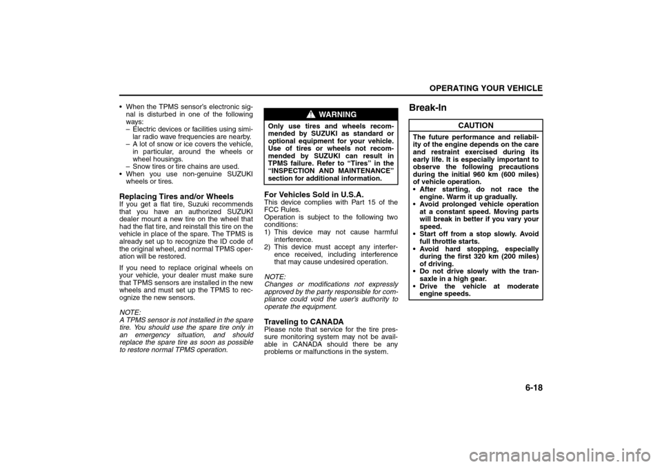 SUZUKI SX4 2008 1.G Service Manual 6-18
OPERATING YOUR VEHICLE
80J21-03E
 When the TPMS sensor’s electronic sig-
nal is disturbed in one of the following
ways:
– Electric devices or facilities using simi-
lar radio wave frequencie