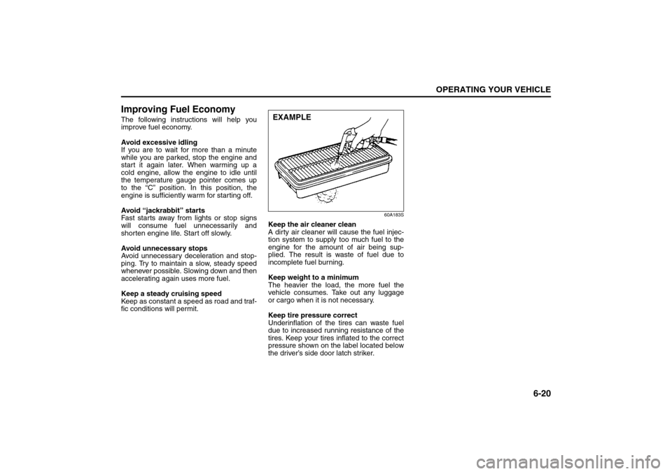 SUZUKI SX4 2008 1.G Owners Manual 6-20
OPERATING YOUR VEHICLE
80J21-03E
Improving Fuel EconomyThe following instructions will help you
improve fuel economy.
Avoid excessive idling
If you are to wait for more than a minute
while you ar