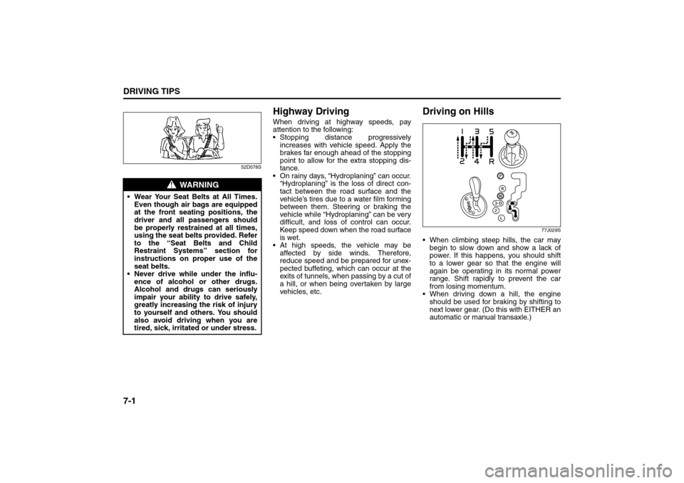 SUZUKI SX4 2008 1.G Owners Manual 7-1DRIVING TIPS
80J21-03E
52D078S
Highway DrivingWhen driving at highway speeds, pay
attention to the following:
 Stopping distance progressively
increases with vehicle speed. Apply the
brakes far en