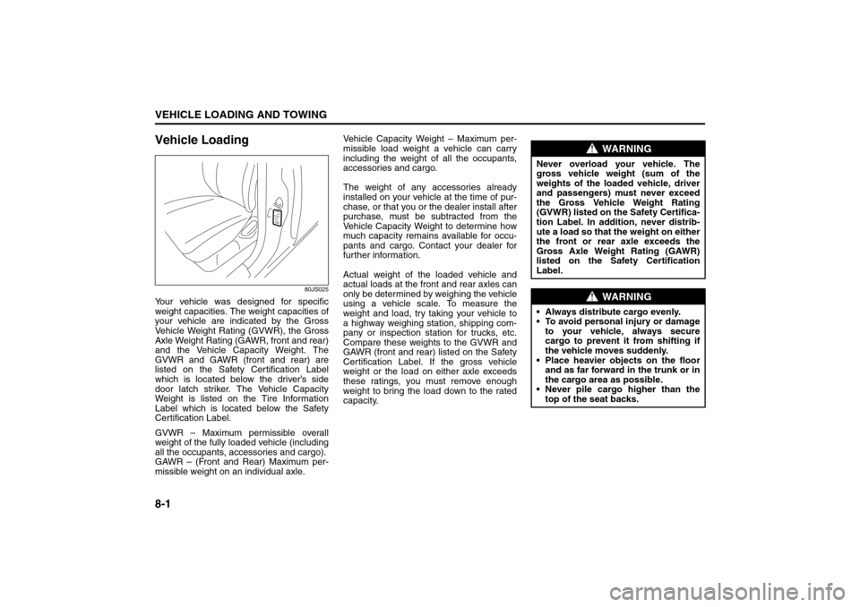 SUZUKI SX4 2008 1.G Owners Manual 8-1VEHICLE LOADING AND TOWING
80J21-03E
Vehicle Loading
80JS025
Your vehicle was designed for specific
weight capacities. The weight capacities of
your vehicle are indicated by the Gross
Vehicle Weigh