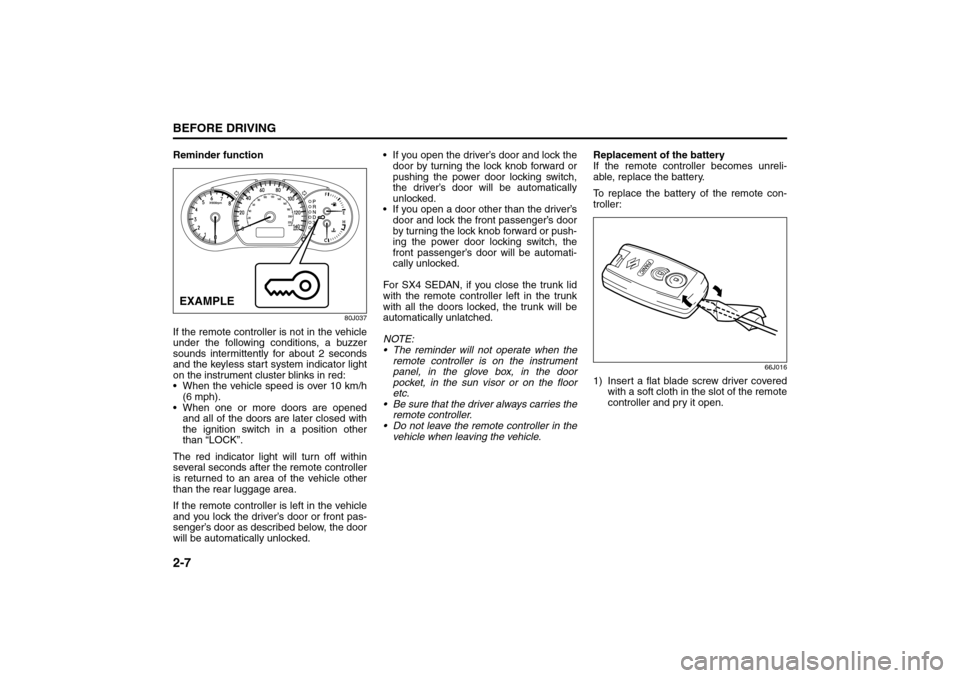 SUZUKI SX4 2008 1.G User Guide 2-7BEFORE DRIVING
80J21-03E
Reminder function
80J037
If the remote controller is not in the vehicle
under the following conditions, a buzzer
sounds intermittently for about 2 seconds
and the keyless s SUZUKI SX4 2008 1.G User Guide 2-7BEFORE DRIVING
80J21-03E
Reminder function
80J037
If the remote controller is not in the vehicle
under the following conditions, a buzzer
sounds intermittently for about 2 seconds
and the keyless s