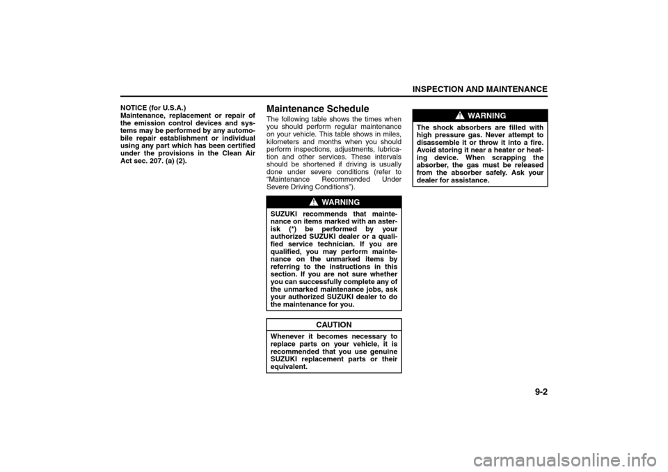 SUZUKI SX4 2008 1.G Owners Manual 9-2
INSPECTION AND MAINTENANCE
80J21-03E
NOTICE (for U.S.A.)
Maintenance, replacement or repair of
the emission control devices and sys-
tems may be performed by any automo-
bile repair establishment 