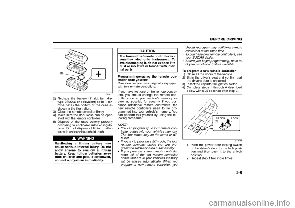 SUZUKI SX4 2008 1.G Owners Manual 2-8
BEFORE DRIVING
80J21-03E
66J017
2) Replace the battery (1) (Lithium disc
type CR2032 or equivalent) so its + ter-
minal faces the bottom of the case as
shown in the illustration.
3) Close the remo SUZUKI SX4 2008 1.G Owners Manual 2-8
BEFORE DRIVING
80J21-03E
66J017
2) Replace the battery (1) (Lithium disc
type CR2032 or equivalent) so its + ter-
minal faces the bottom of the case as
shown in the illustration.
3) Close the remo