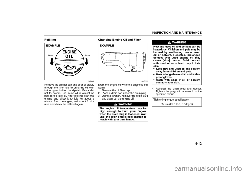 SUZUKI SX4 2008 1.G Owners Manual 9-12
INSPECTION AND MAINTENANCE
80J21-03E
Refilling
81A147
Remove the oil filler cap and pour oil slowly
through the filler hole to bring the oil level
to the upper limit on the dipstick. Be careful
n