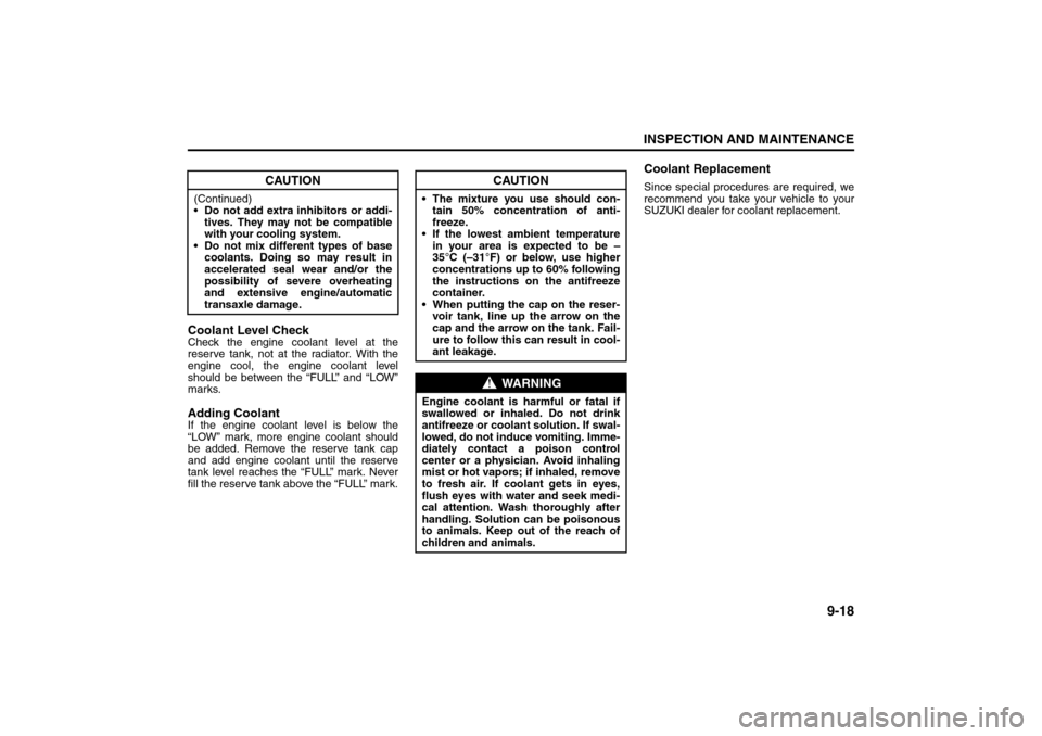 SUZUKI SX4 2008 1.G Owners Manual 9-18
INSPECTION AND MAINTENANCE
80J21-03E
Coolant Level CheckCheck the engine coolant level at the
reserve tank, not at the radiator. With the
engine cool, the engine coolant level
should be between t