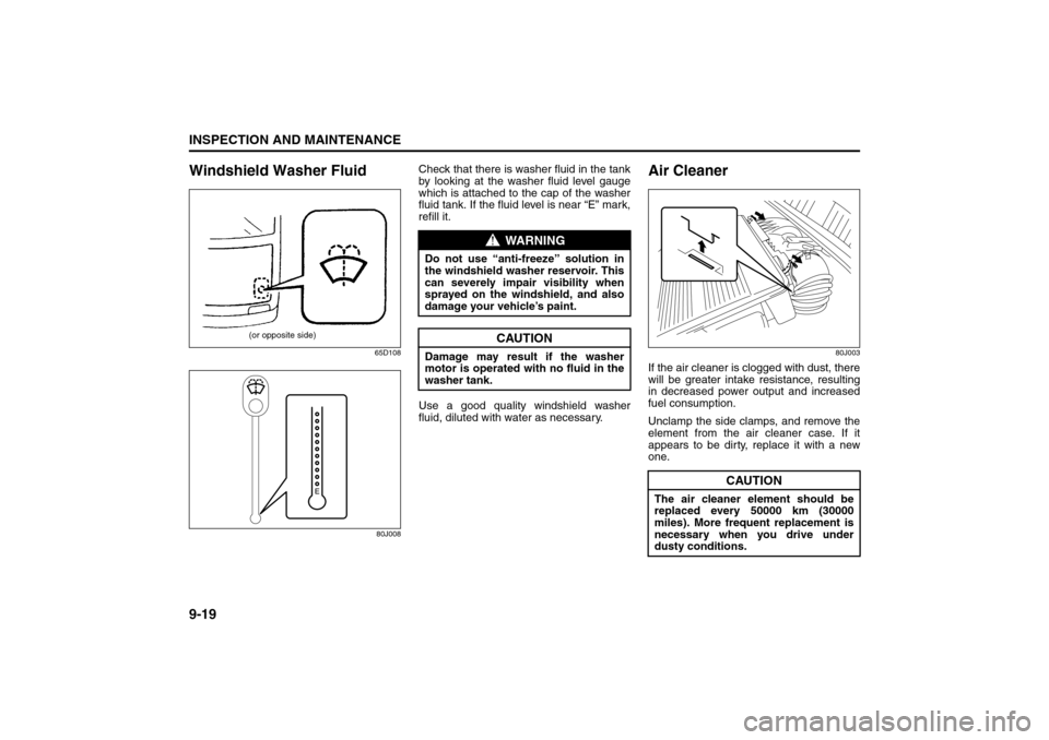 SUZUKI SX4 2008 1.G Owners Manual 9-19INSPECTION AND MAINTENANCE
80J21-03E
Windshield Washer Fluid
65D108
80J008
Check that there is washer fluid in the tank
by looking at the washer fluid level gauge
which is attached to the cap of t