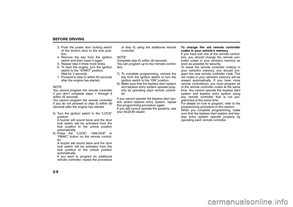 SUZUKI SX4 2008 1.G Owners Manual 2-9BEFORE DRIVING
80J21-03E
3. Push the power door locking switch
of the driver’s door to the lock posi-
tion.
4. Remove the key from the ignition
switch and then insert it again.
5. Repeat step 4 t SUZUKI SX4 2008 1.G Owners Manual 2-9BEFORE DRIVING
80J21-03E
3. Push the power door locking switch
of the driver’s door to the lock posi-
tion.
4. Remove the key from the ignition
switch and then insert it again.
5. Repeat step 4 t