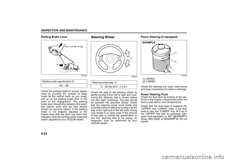 SUZUKI SX4 2008 1.G Owners Manual 9-23INSPECTION AND MAINTENANCE
80J21-03E
Parking Brake Lever
60A226
Check the parking brake for proper adjust-
ment by counting the number of clicks
made by the ratchet teeth as you slowly
pull up on 