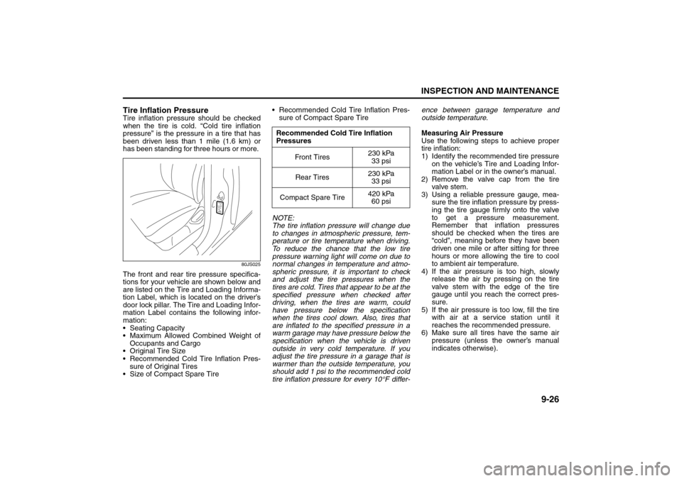 SUZUKI SX4 2008 1.G Service Manual 9-26
INSPECTION AND MAINTENANCE
80J21-03E
Tire Inflation PressureTire inflation pressure should be checked
when the tire is cold. “Cold tire inflation
pressure” is the pressure in a tire that has
