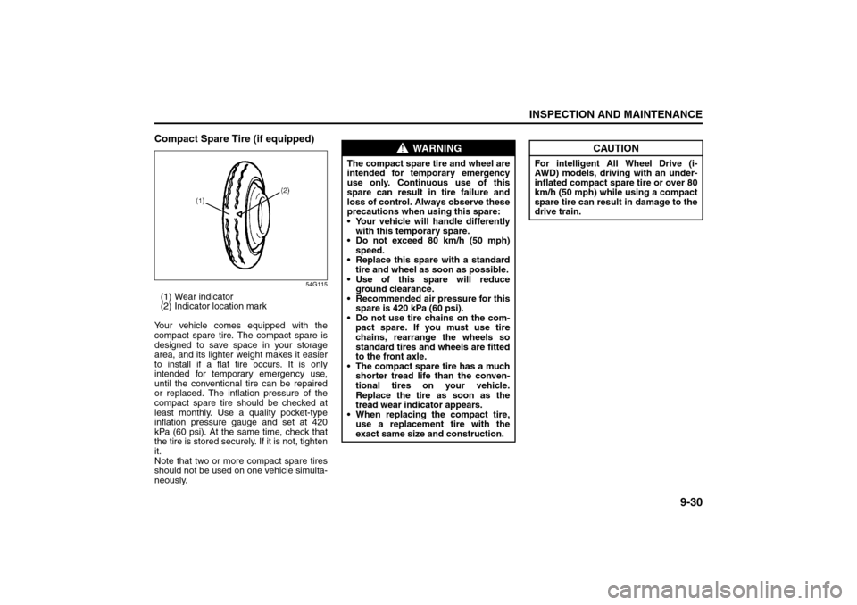 SUZUKI SX4 2008 1.G Service Manual 9-30
INSPECTION AND MAINTENANCE
80J21-03E
Compact Spare Tire (if equipped)
54G115
(1) Wear indicator
(2) Indicator location mark
Your vehicle comes equipped with the
compact spare tire. The compact sp
