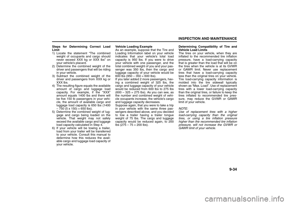 SUZUKI SX4 2008 1.G Owners Manual 9-34
INSPECTION AND MAINTENANCE
80J21-03E
Steps for Determining Correct Load
Limit
1) Locate the statement “The combined
weight of occupants and cargo should
never exceed XXX kg or XXX lbs” on
you