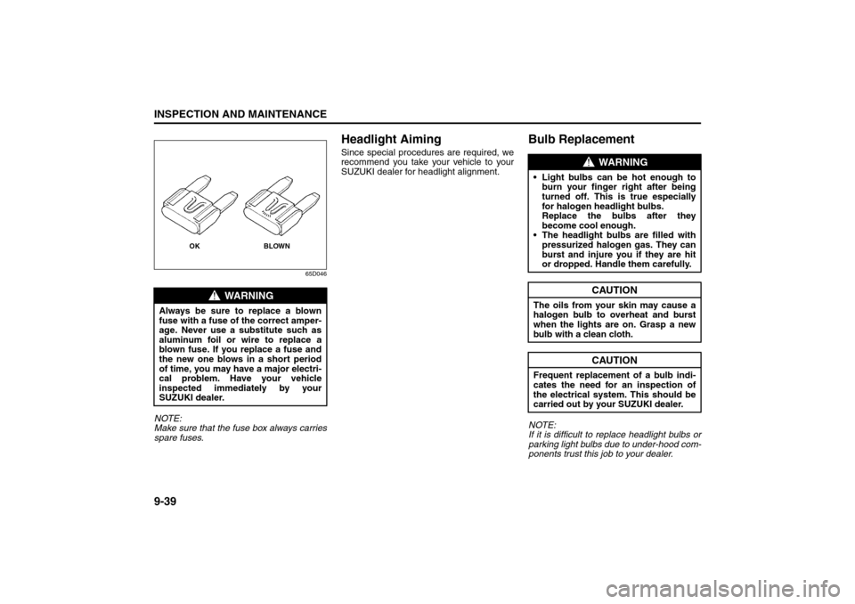 SUZUKI SX4 2008 1.G Service Manual 9-39INSPECTION AND MAINTENANCE
80J21-03E
65D046
NOTE:
Make sure that the fuse box always carries
spare fuses.
Headlight AimingSince special procedures are required, we
recommend you take your vehicle 