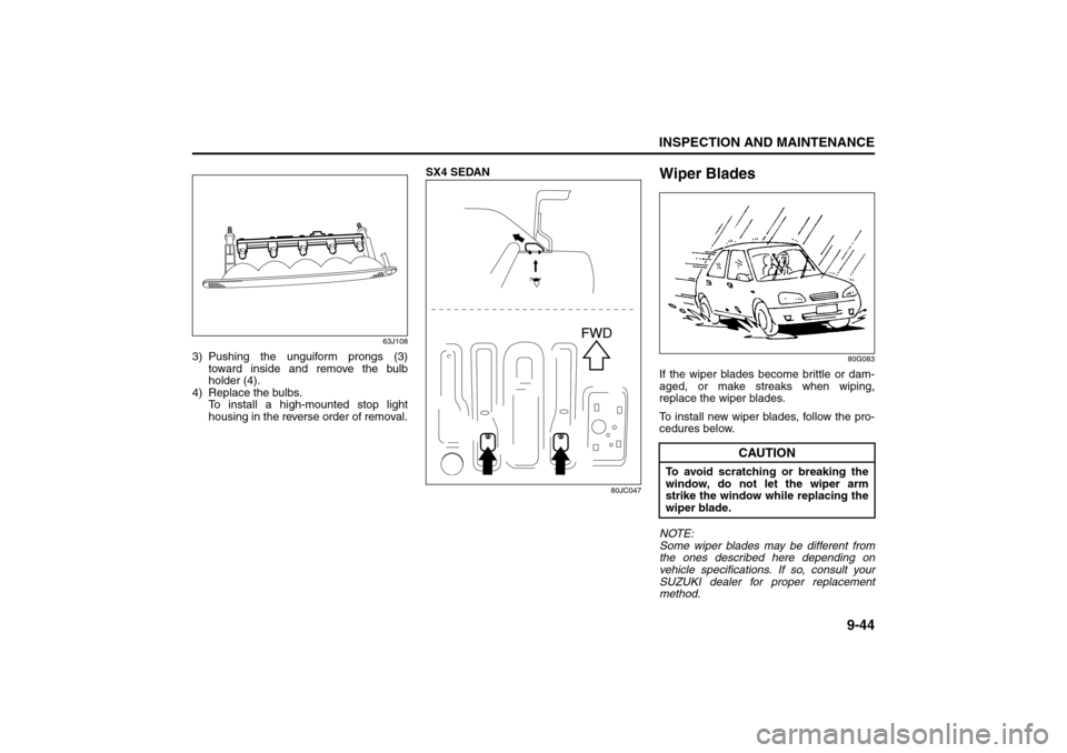 SUZUKI SX4 2008 1.G Owners Manual 9-44
INSPECTION AND MAINTENANCE
80J21-03E
63J108
3) Pushing the unguiform prongs (3)
toward inside and remove the bulb
holder (4).
4) Replace the bulbs. 
To install a high-mounted stop light
housing i