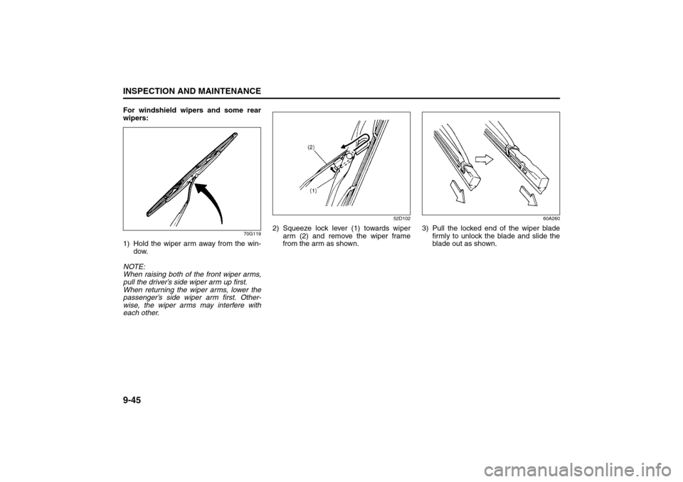 SUZUKI SX4 2008 1.G Owners Manual 9-45INSPECTION AND MAINTENANCE
80J21-03E
For windshield wipers and some rear
wipers:
70G119
1) Hold the wiper arm away from the win-
dow.
NOTE:
When raising both of the front wiper arms,
pull the driv