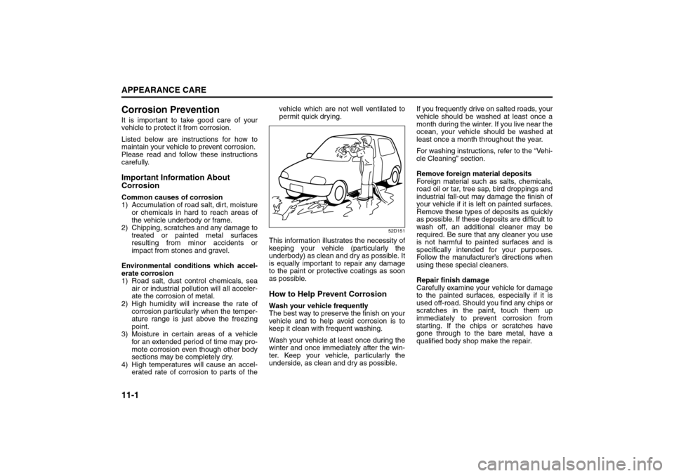 SUZUKI SX4 2008 1.G Owners Manual 11-1APPEARANCE CARE
80J21-03E
Corrosion PreventionIt is important to take good care of your
vehicle to protect it from corrosion.
Listed below are instructions for how to
maintain your vehicle to prev