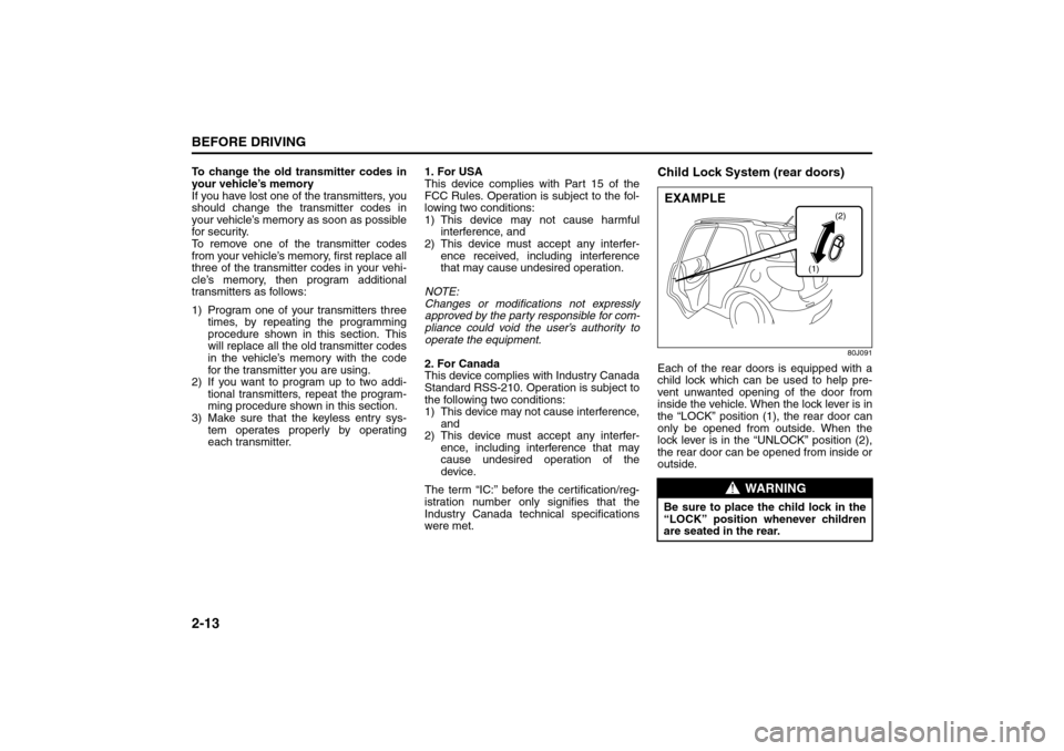SUZUKI SX4 2008 1.G Owners Manual 2-13BEFORE DRIVING
80J21-03E
To change the old transmitter codes in
your vehicle’s memory
If you have lost one of the transmitters, you
should change the transmitter codes in
your vehicle’s memory SUZUKI SX4 2008 1.G Owners Manual 2-13BEFORE DRIVING
80J21-03E
To change the old transmitter codes in
your vehicle’s memory
If you have lost one of the transmitters, you
should change the transmitter codes in
your vehicle’s memory