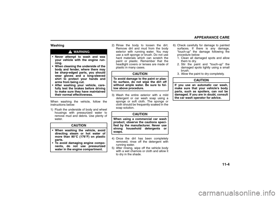 SUZUKI SX4 2008 1.G Service Manual 11-4
APPEARANCE CARE
80J21-03E
WashingWhen washing the vehicle, follow the
instructions below:
1) Flush the underside of body and wheel
housings with pressurized water to
remove mud and debris. Use pl