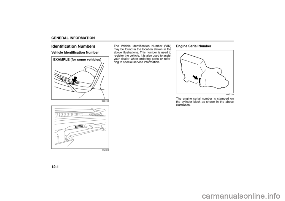 SUZUKI SX4 2008 1.G Owners Manual 12-1GENERAL INFORMATION
80J21-03E
Identification NumbersVehicle Identification Number
60G152
79J019
The Vehicle Identification Number (VIN)
may be found in the location shown in the
above illustration