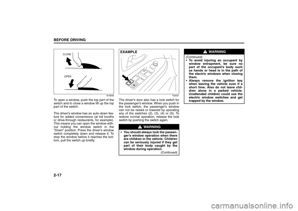 SUZUKI SX4 2008 1.G Owners Manual 2-17BEFORE DRIVING
80J21-03E
81A009
To open a window, push the top part of the
switch and to close a window lift up the top
part of the switch.
The driver’s window has an auto-down fea-
ture for add SUZUKI SX4 2008 1.G Owners Manual 2-17BEFORE DRIVING
80J21-03E
81A009
To open a window, push the top part of the
switch and to close a window lift up the top
part of the switch.
The driver’s window has an auto-down fea-
ture for add
