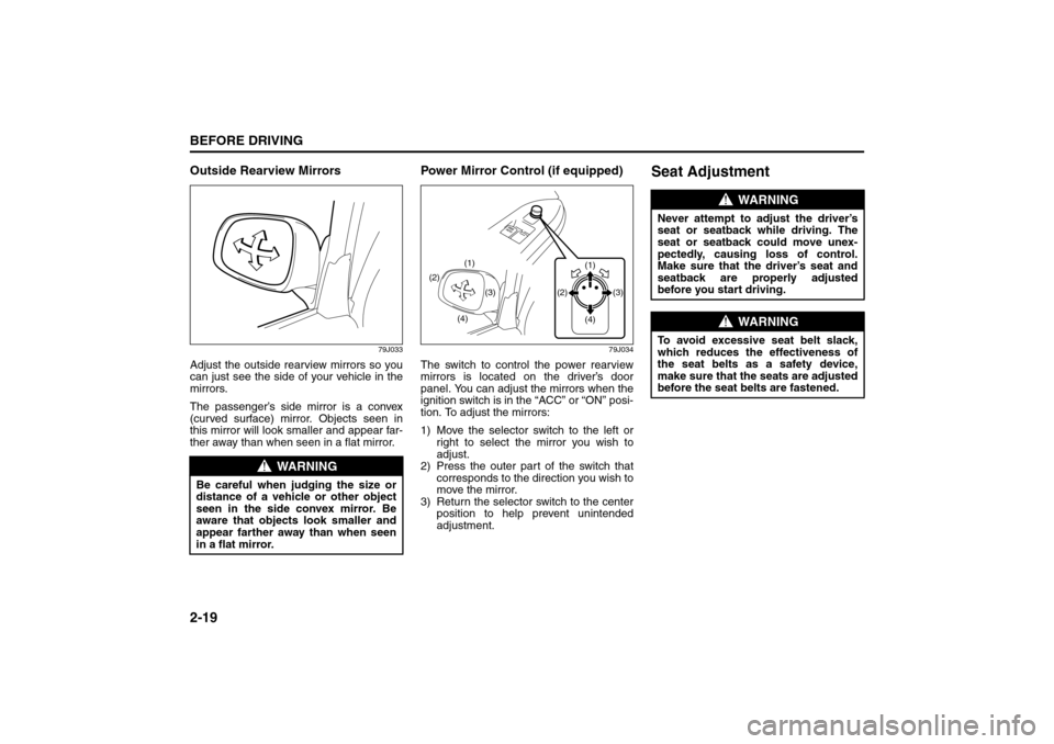 SUZUKI SX4 2008 1.G Owners Guide 2-19BEFORE DRIVING
80J21-03E
Outside Rearview Mirrors
79J033
Adjust the outside rearview mirrors so you
can just see the side of your vehicle in the
mirrors.
The passenger’s side mirror is a convex
