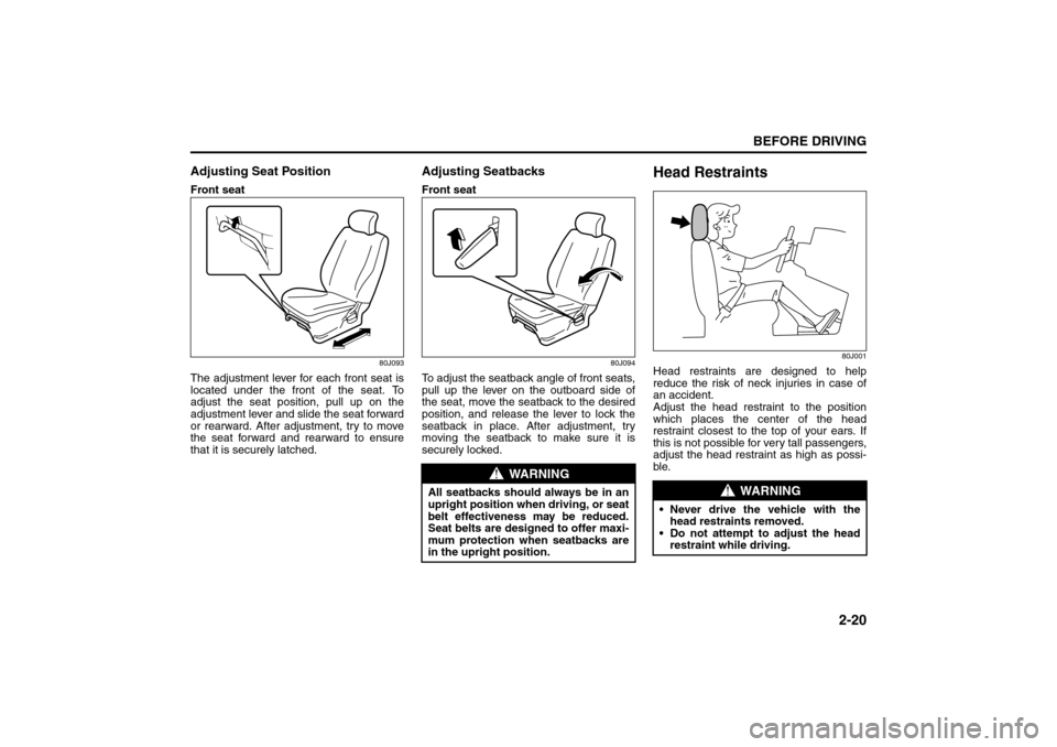 SUZUKI SX4 2008 1.G Owners Guide 2-20
BEFORE DRIVING
80J21-03E
Adjusting Seat PositionFront seat
80J093
The adjustment lever for each front seat is
located under the front of the seat. To
adjust the seat position, pull up on the
adju SUZUKI SX4 2008 1.G Owners Guide 2-20
BEFORE DRIVING
80J21-03E
Adjusting Seat PositionFront seat
80J093
The adjustment lever for each front seat is
located under the front of the seat. To
adjust the seat position, pull up on the
adju