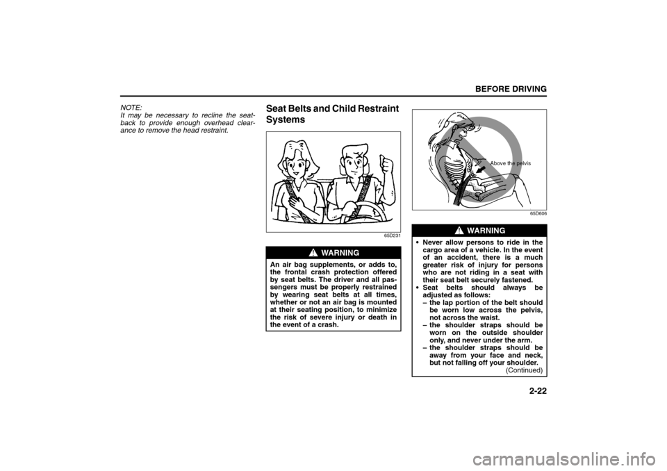 SUZUKI SX4 2008 1.G Owners Guide 2-22
BEFORE DRIVING
80J21-03E
NOTE:
It may be necessary to recline the seat-
back to provide enough overhead clear-
ance to remove the head restraint.
Seat Belts and Child Restraint
Systems
65D23165D SUZUKI SX4 2008 1.G Owners Guide 2-22
BEFORE DRIVING
80J21-03E
NOTE:
It may be necessary to recline the seat-
back to provide enough overhead clear-
ance to remove the head restraint.
Seat Belts and Child Restraint
Systems
65D23165D
