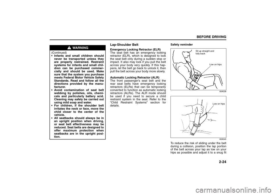 SUZUKI SX4 2008 1.G Owners Guide 2-24
BEFORE DRIVING
80J21-03E
Lap-Shoulder BeltEmergency Locking Retractor (ELR)
The seat belt has an emergency locking
retractor (ELR), which is designed to lock
the seat belt only during a sudden st SUZUKI SX4 2008 1.G Owners Guide 2-24
BEFORE DRIVING
80J21-03E
Lap-Shoulder BeltEmergency Locking Retractor (ELR)
The seat belt has an emergency locking
retractor (ELR), which is designed to lock
the seat belt only during a sudden st