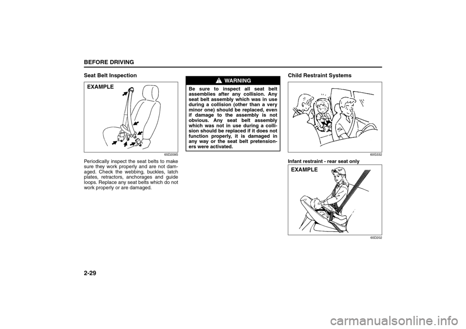 SUZUKI SX4 2008 1.G Service Manual 2-29BEFORE DRIVING
80J21-03E
Seat Belt Inspection
65D209S
Periodically inspect the seat belts to make
sure they work properly and are not dam-
aged. Check the webbing, buckles, latch
plates, retractor SUZUKI SX4 2008 1.G Service Manual 2-29BEFORE DRIVING
80J21-03E
Seat Belt Inspection
65D209S
Periodically inspect the seat belts to make
sure they work properly and are not dam-
aged. Check the webbing, buckles, latch
plates, retractor