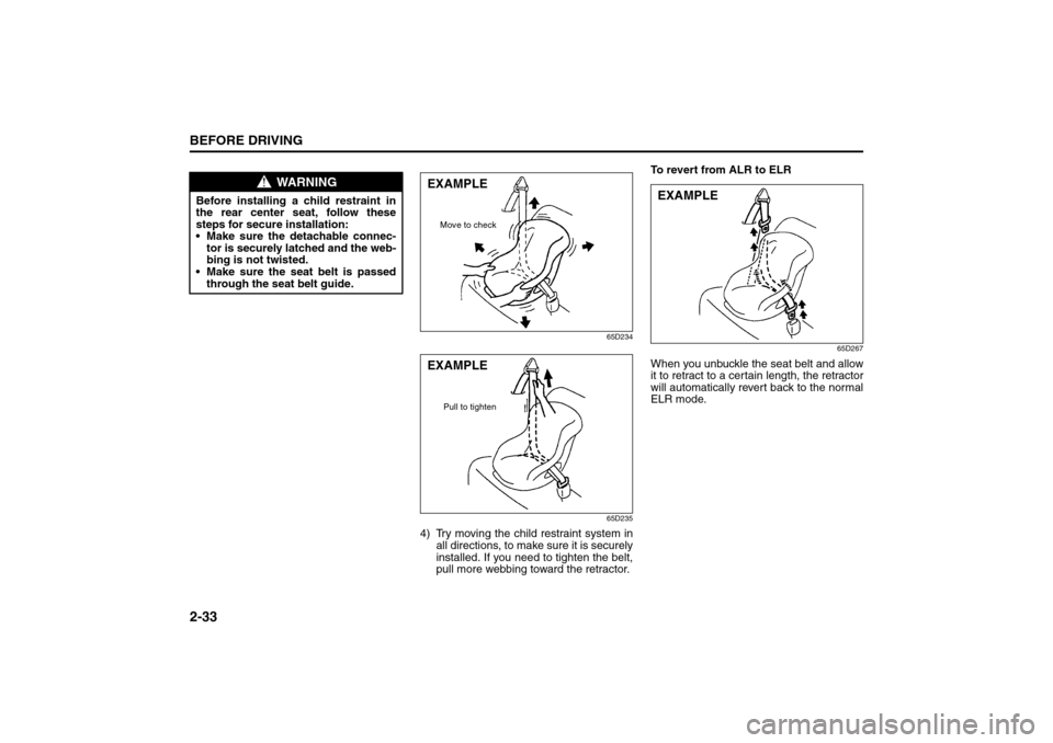 SUZUKI SX4 2008 1.G Service Manual 2-33BEFORE DRIVING
80J21-03E
65D234
65D235
4) Try moving the child restraint system in
all directions, to make sure it is securely
installed. If you need to tighten the belt,
pull more webbing toward 