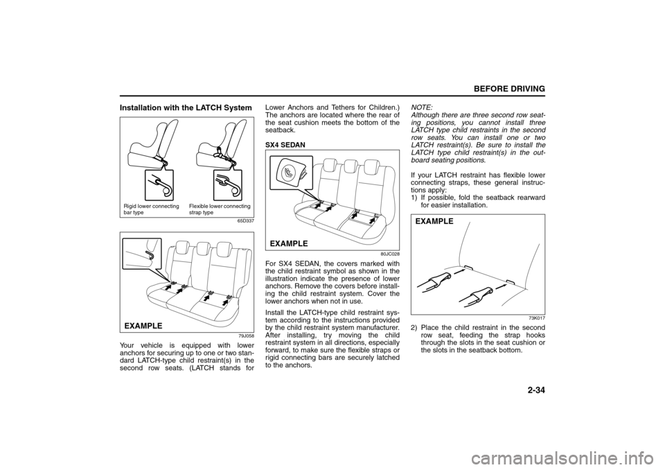 SUZUKI SX4 2008 1.G Service Manual 2-34
BEFORE DRIVING
80J21-03E
Installation with the LATCH System
65D337
79J058
Your vehicle is equipped with lower
anchors for securing up to one or two stan-
dard LATCH-type child restraint(s) in the SUZUKI SX4 2008 1.G Service Manual 2-34
BEFORE DRIVING
80J21-03E
Installation with the LATCH System
65D337
79J058
Your vehicle is equipped with lower
anchors for securing up to one or two stan-
dard LATCH-type child restraint(s) in the