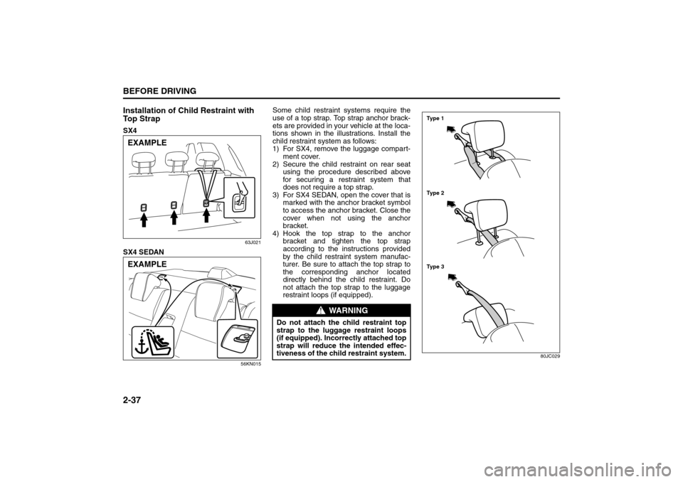 SUZUKI SX4 2008 1.G Service Manual 2-37BEFORE DRIVING
80J21-03E
Installation of Child Restraint with
To p S t r a pSX4
63J021
SX4 SEDAN
56KN015
Some child restraint systems require the
use of a top strap. Top strap anchor brack-
ets SUZUKI SX4 2008 1.G Service Manual 2-37BEFORE DRIVING
80J21-03E
Installation of Child Restraint with
To p S t r a pSX4
63J021
SX4 SEDAN
56KN015
Some child restraint systems require the
use of a top strap. Top strap anchor brack-
ets