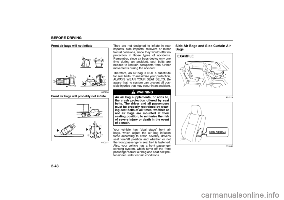 SUZUKI SX4 2008 1.G Workshop Manual 2-43BEFORE DRIVING
80J21-03E
Front air bags will not inflate
65D236
Front air bags will probably not inflate
65D237
They are not designed to inflate in rear
impacts, side impacts, rollovers or minor
f