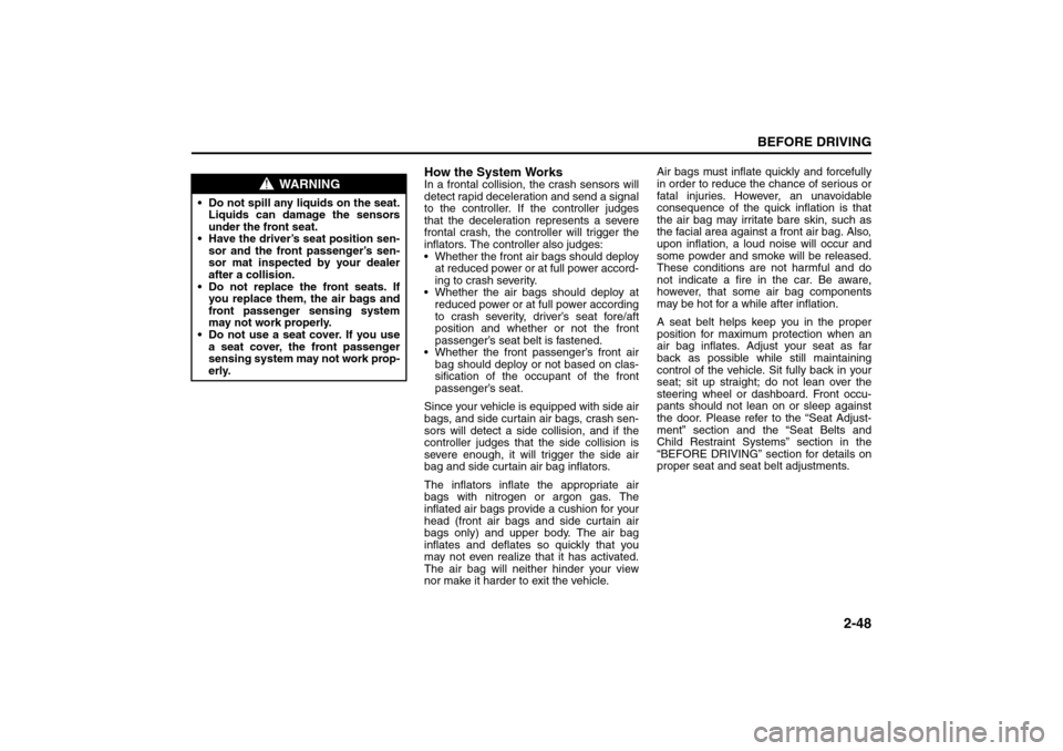 SUZUKI SX4 2008 1.G Repair Manual 2-48
BEFORE DRIVING
80J21-03E
How the System WorksIn a frontal collision, the crash sensors will
detect rapid deceleration and send a signal
to the controller. If the controller judges
that the decele