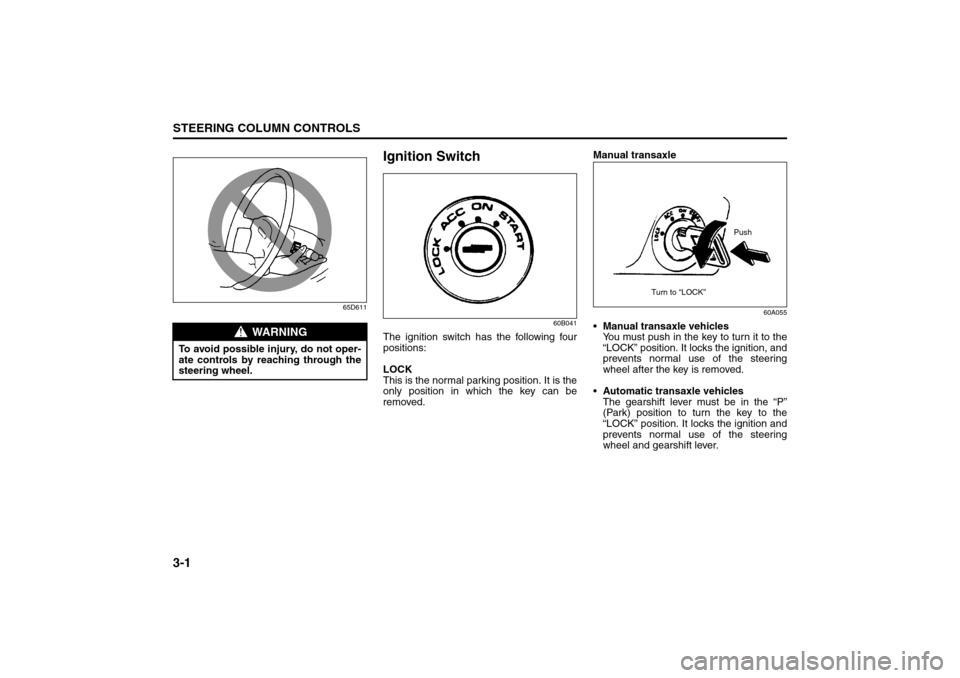 SUZUKI SX4 2008 1.G Repair Manual 3-1STEERING COLUMN CONTROLS
80J21-03E
65D611
Ignition Switch
60B041
The ignition switch has the following four
positions:
LOCK
This is the normal parking position. It is the
only position in which the SUZUKI SX4 2008 1.G Repair Manual 3-1STEERING COLUMN CONTROLS
80J21-03E
65D611
Ignition Switch
60B041
The ignition switch has the following four
positions:
LOCK
This is the normal parking position. It is the
only position in which the