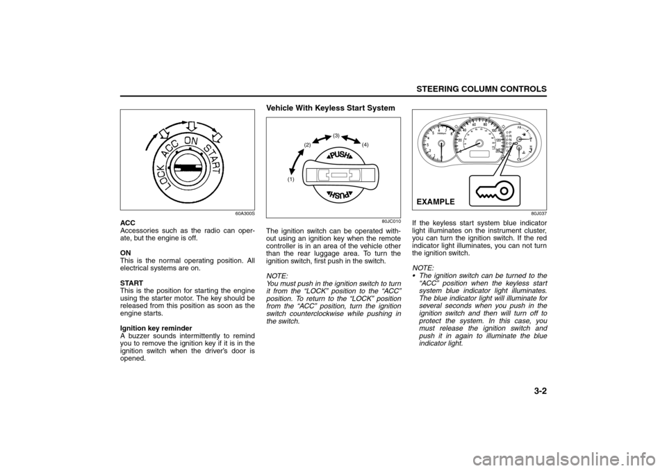 SUZUKI SX4 2008 1.G Repair Manual 3-2
STEERING COLUMN CONTROLS
80J21-03E
60A300S
ACC
Accessories such as the radio can oper-
ate, but the engine is off.
ON
This is the normal operating position. All
electrical systems are on.
START
Th SUZUKI SX4 2008 1.G Repair Manual 3-2
STEERING COLUMN CONTROLS
80J21-03E
60A300S
ACC
Accessories such as the radio can oper-
ate, but the engine is off.
ON
This is the normal operating position. All
electrical systems are on.
START
Th