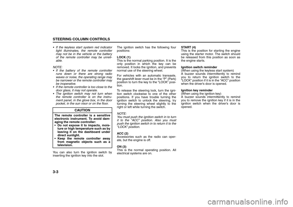 SUZUKI SX4 2008 1.G Repair Manual 3-3STEERING COLUMN CONTROLS
80J21-03E
If the keyless start system red indicator
light illuminates, the remote controller
may not be in the vehicle or the battery
of the remote controller may be unre SUZUKI SX4 2008 1.G Repair Manual 3-3STEERING COLUMN CONTROLS
80J21-03E
If the keyless start system red indicator
light illuminates, the remote controller
may not be in the vehicle or the battery
of the remote controller may be unre